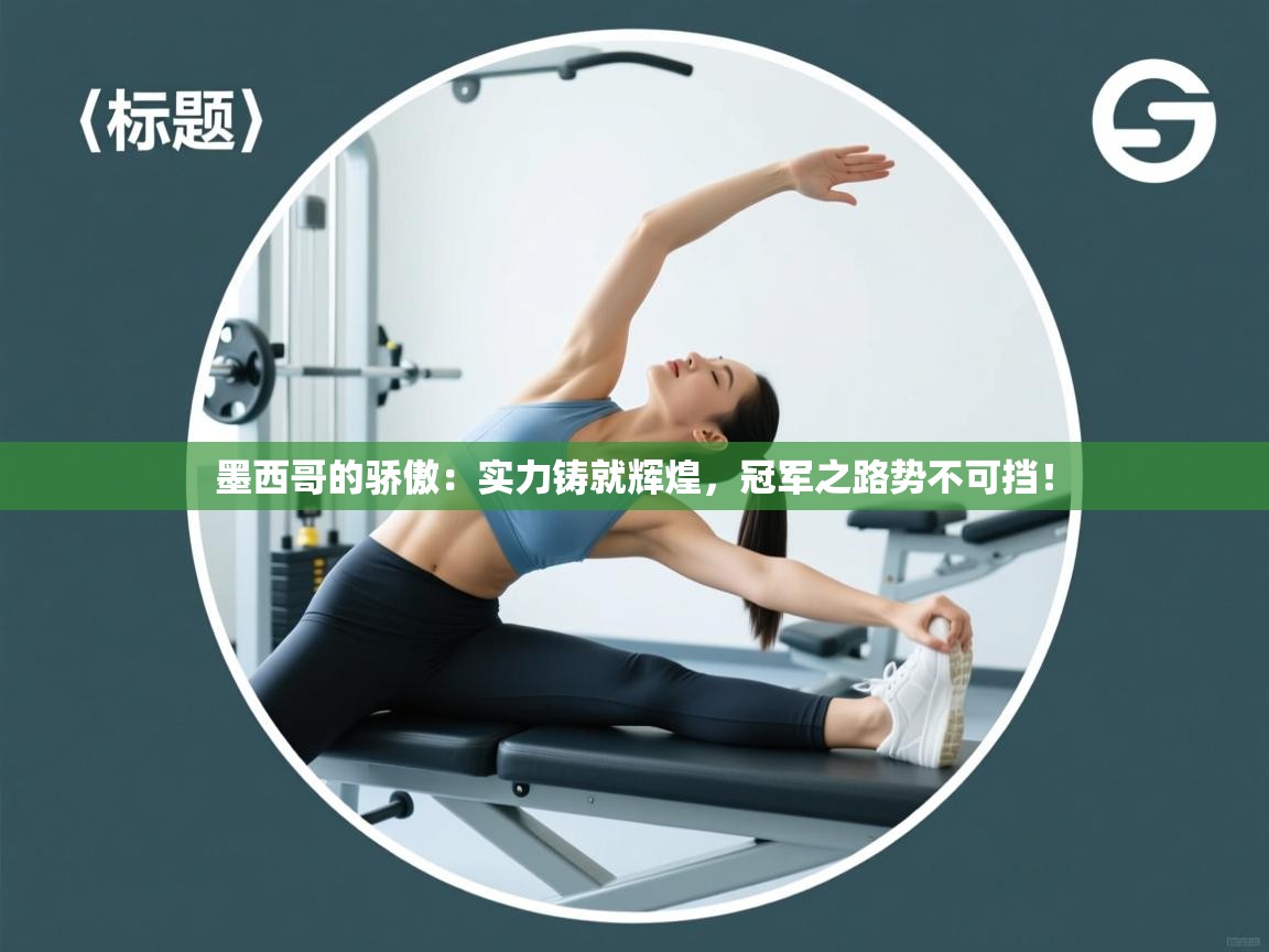 墨西哥的骄傲:实力铸就辉煌,冠军之路势不可挡! 第2张
